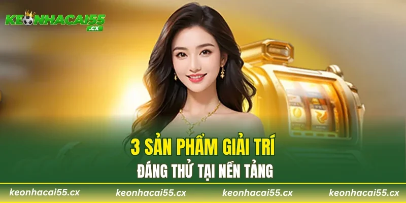 3 sản phẩm giải trí đáng thử tại nền tảng