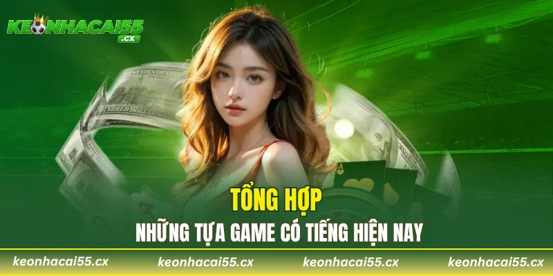 Tổng hợp những tựa game có tiếng hiện nay
